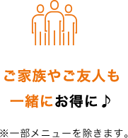 ご家族やご友人も一緒にお得に♪