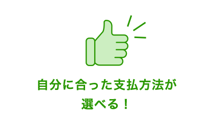 自分に合った支払方法が選べる！